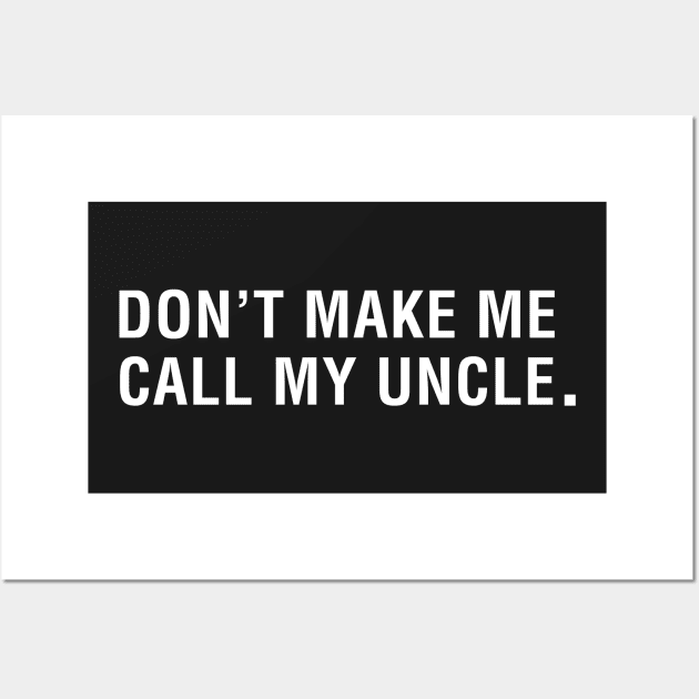 Don't Make Me Call My Uncle Wall Art by CityNoir